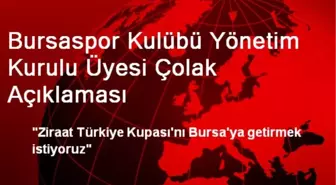 Bursaspor Kulübü Yönetim Kurulu Üyesi Çolak Açıklaması