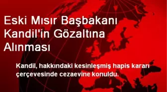 Eski Mısır Başbakanı Kandil'in Gözaltına Alınması