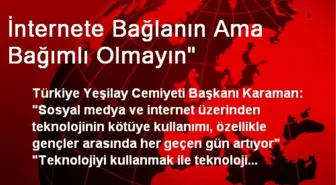 İnternete Bağlanın Ama Bağımlı Olmayın'