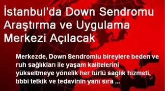 İstanbul'da Down Sendromu Araştırma ve Uygulama Merkezi Açılacak