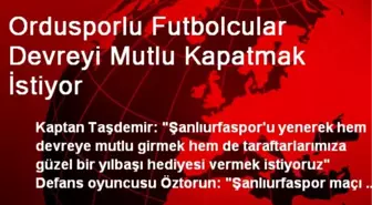 Ordusporlu Futbolcular Devreyi Mutlu Kapatmak İstiyor