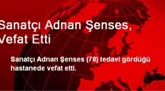 Adnan Şenses Vefat Etti