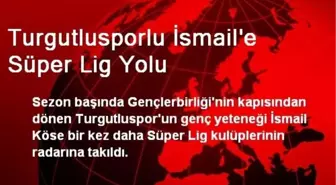 Turgutlusporlu İsmail'e Süper Lig Yolu