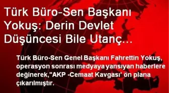 'Derin Devlet Düşüncesi Bile Utanç Vesilesidir'