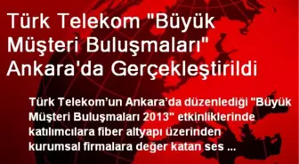 Türk Telekom 'Büyük Müşteri Buluşmaları' Ankara'da Gerçekleştirildi