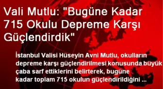 Vali Mutlu: 'Bugüne Kadar 715 Okulu Depreme Karşı Güçlendirdik'