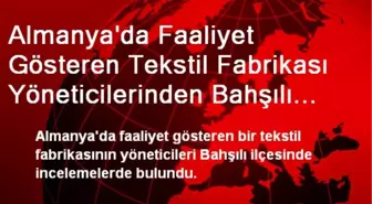 Almanya'da Faaliyet Gösteren Tekstil Fabrikası Yöneticilerinden Bahşılı İlçesini Ziyaret