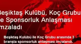 Beşiktaş Kulübü, Koç Grubu ile Sponsorluk Anlaşması İmzaladı