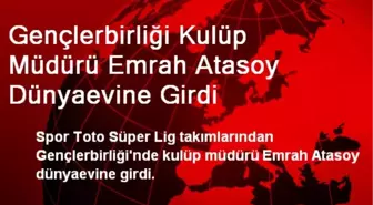 Gençlerbirliği Kulüp Müdürü Emrah Atasoy Dünyaevine Girdi