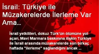 İsrail: Türkiye ile Müzakerelerde İlerleme Var Ama…