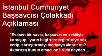 İstanbul Cumhuriyet Başsavcısı Çolakkadı Açıklaması