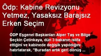 Ödp: Kabine Revizyonu Yetmez, Yasaksız Barajsız Erken Seçim
