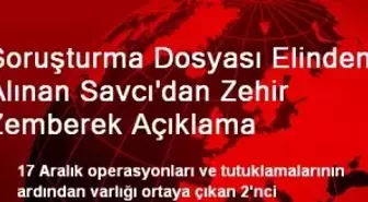 Soruşturma Dosyası Elinden Alınan Savcı'dan Zehir Zemberek Açıklama