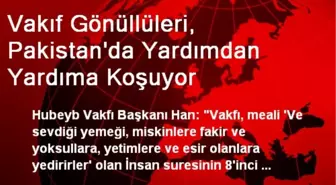 Vakıf Gönüllüleri, Pakistan'da Yardımdan Yardıma Koşuyor