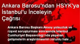 Ankara Barosu'ndan HSYK'ya İstanbul'u İnceleyin Çağrısı