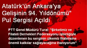 Atatürk'ün Ankara'ya Gelişinin 94. Yıldönümü' Pul Sergisi Açıldı