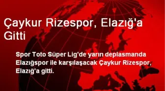 Çaykur Rizespor, Elazığ'a Gitti