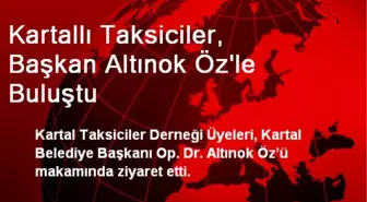 Kartallı Taksiciler, Başkan Altınok Öz'le Buluştu