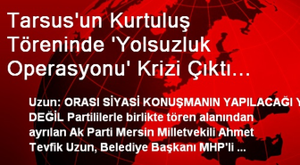 Tarsus'un Kurtuluş Töreninde 'Yolsuzluk Operasyonu' Krizi Çıktı (3)