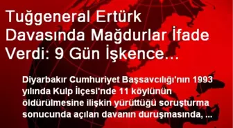 Tuğgeneral Ertürk Davasında Mağdurlar İfade Verdi: 9 Gün İşkence Gördüm