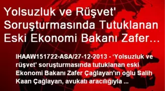 Yolsuzluk ve Rüşvet' Soruşturmasında Tutuklanan Eski Ekonomi Bakanı Zafer Çağlayan'ın Oğlu Salih...