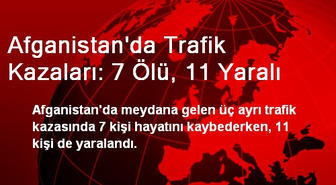 Afganistan'da Trafik Kazaları: 7 Ölü, 11 Yaralı