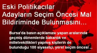 Eski Politikacılar Adayların Seçim Öncesi Mal Bildiriminde Bulunmasını İstedi