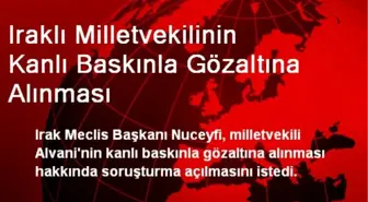 Iraklı Milletvekilinin Kanlı Baskınla Gözaltına Alınması