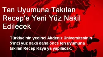 Ten Uyumuna Takılan Recep'e Yeni Yüz Nakil Edilecek