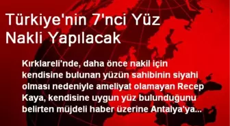 Türkiye'nin 7'nci Yüz Nakli Yapılacak