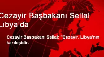 Cezayir Başbakanı Sellal Libya'da