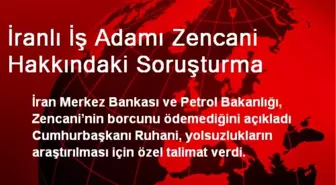 İranlı İş Adamı Zencani Hakkındaki Soruşturma