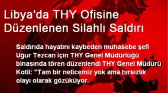 Libya'da THY Ofisine Düzenlenen Silahlı Saldırı