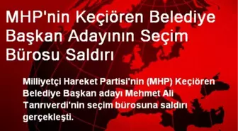 MHP'nin Keçiören Belediye Başkan Adayının Seçim Bürosu Saldırı