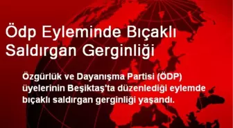 Ödp Eyleminde Bıçaklı Saldırgan Gerginliği
