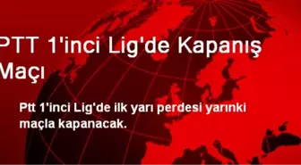 PTT 1'inci Lig'de Kapanış Maçı