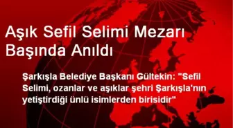 Aşık Sefil Selimi Mezarı Başında Anıldı