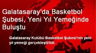 Galatasaray'da Basketbol Şubesi, Yeni Yıl Yemeğinde Buluştu