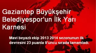 Gaziantep Büyükşehir Belediyesporun İlk Yarı Karnesi