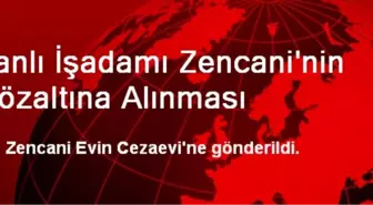 İranlı İşadamı Zencani'nin Gözaltına Alınması