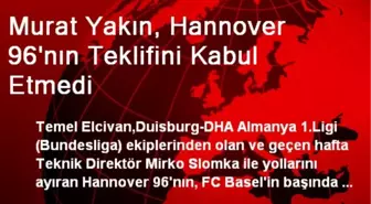 Murat Yakın, Hannover 96'nın Teklifini Kabul Etmedi