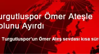 Turgutluspor Ömer Ateşle Yolunu Ayırdı