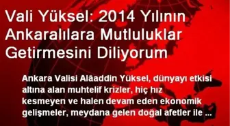 Vali Yüksel: 2014 Yılının Ankaralılara Mutluluklar Getirmesini Diliyorum