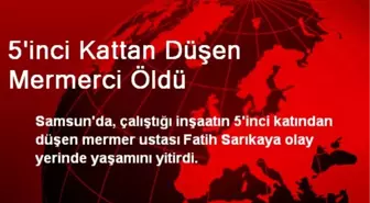 5'inci Kattan Düşen Mermerci Öldü