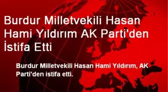 Burdur Milletvekili Yıldırım AK Parti'den İstifa Etti