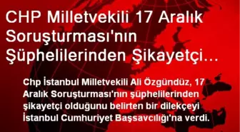 CHP Milletvekili 17 Aralık Soruşturması'nın Şüphelilerinden Şikayetçi Oldu