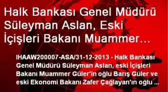 Halk Bankası Genel Müdürü Süleyman Aslan, Eski İçişleri Bakanı Muammer Güler'in Oğlu Barış Güler ve...