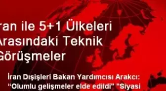 İran ile 5+1 Ülkeleri Arasındaki Teknik Görüşmeler