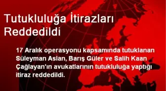 Tutukluluğa İtirazları Reddedildi