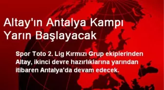 Altay'ın Antalya Kampı Yarın Başlayacak